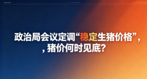 政治局会议定调’稳定生猪价格’，猪价何时见底？